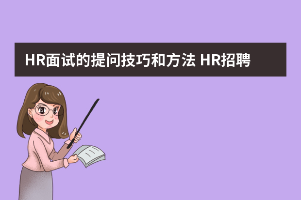 HR面试的提问技巧和方法 HR招聘的面试技巧